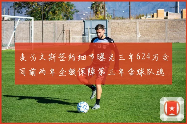麦戈文斯签约细节曝光三年624万合同前两年全额保障第三年含球队选项