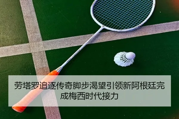 劳塔罗追逐传奇脚步渴望引领新阿根廷完成梅西时代接力 - LDSPORTS